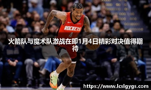 火箭队与魔术队激战在即1月4日精彩对决值得期待