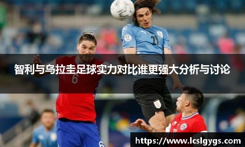 智利与乌拉圭足球实力对比谁更强大分析与讨论